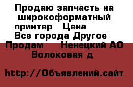 Продаю запчасть на широкоформатный принтер › Цена ­ 950 - Все города Другое » Продам   . Ненецкий АО,Волоковая д.